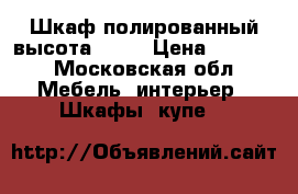 Шкаф полированный высота 2000 › Цена ­ 2 000 - Московская обл. Мебель, интерьер » Шкафы, купе   